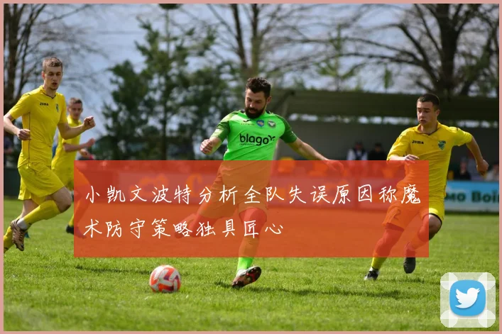 小凯文波特分析全队失误原因称魔术防守策略独具匠心