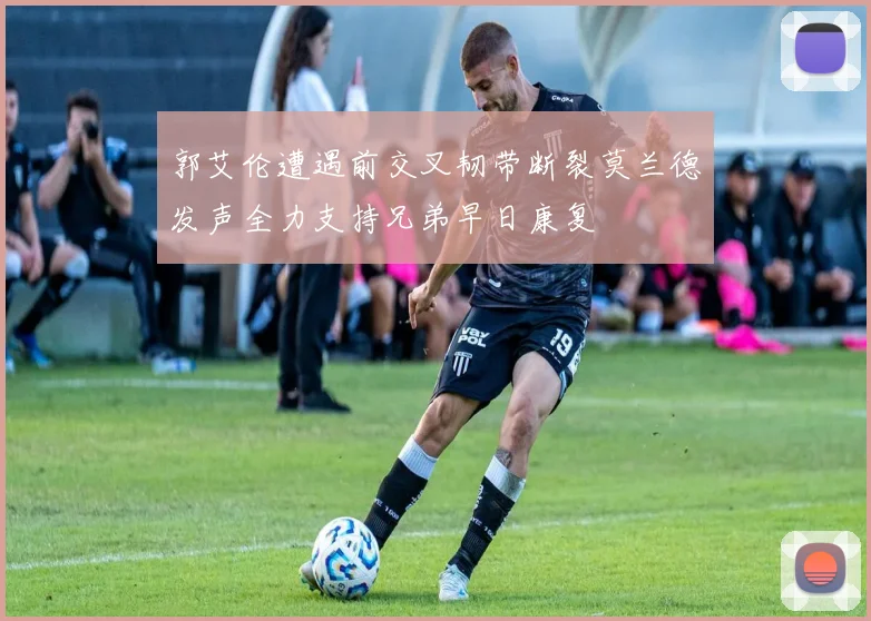 郭艾伦遭遇前交叉韧带断裂莫兰德发声全力支持兄弟早日康复